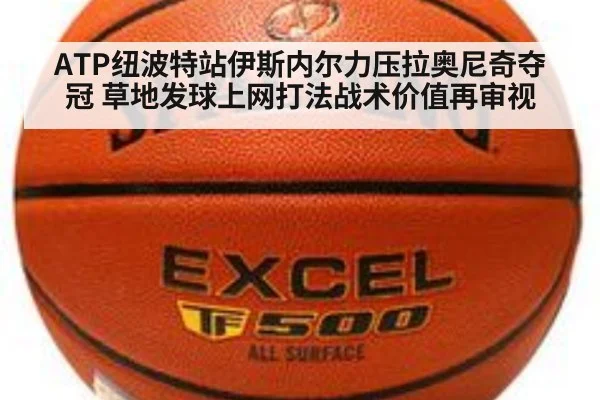 ATP纽波特站伊斯内尔力压拉奥尼奇夺冠 草地发球上网打法战术价值再审视